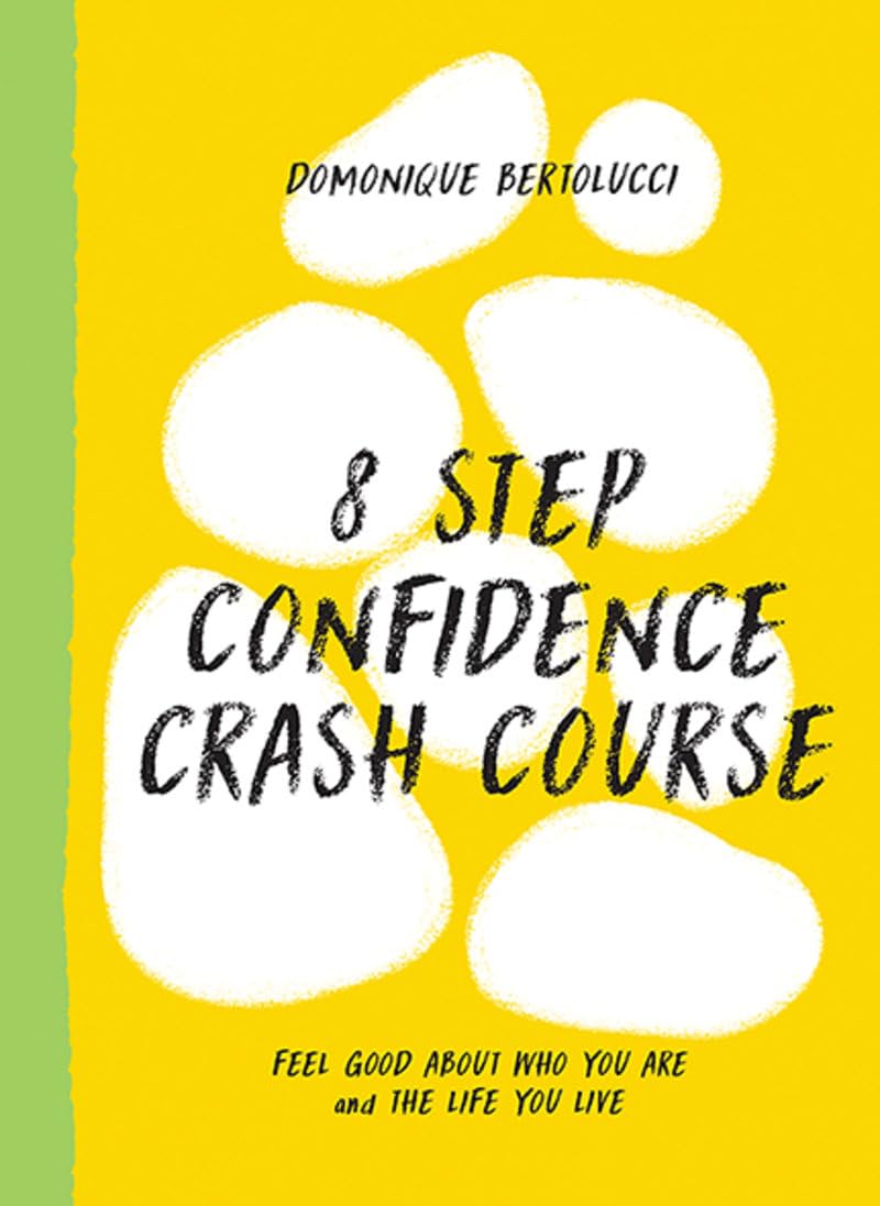 8 Step Confidence Crash Course Feel Good About Who You Are and the Life You Live