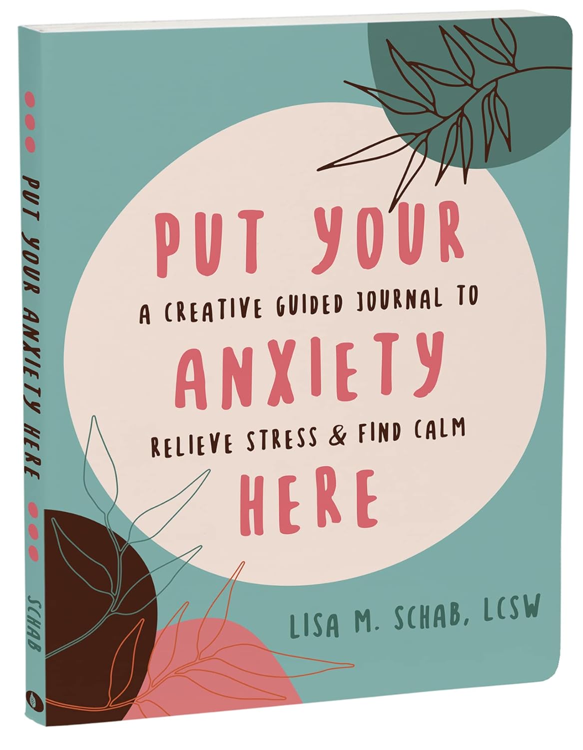 Put Your Anxiety Here A Creative Guided Journal to Relieve Stress and Find Calm