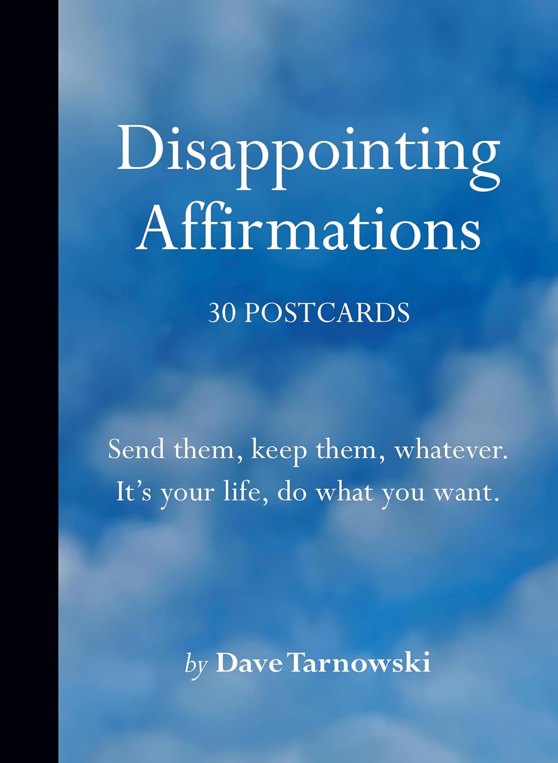 Disappointing Affirmations: 30 Postcards Send them, keep them, whatever. It's your life, do what you want.