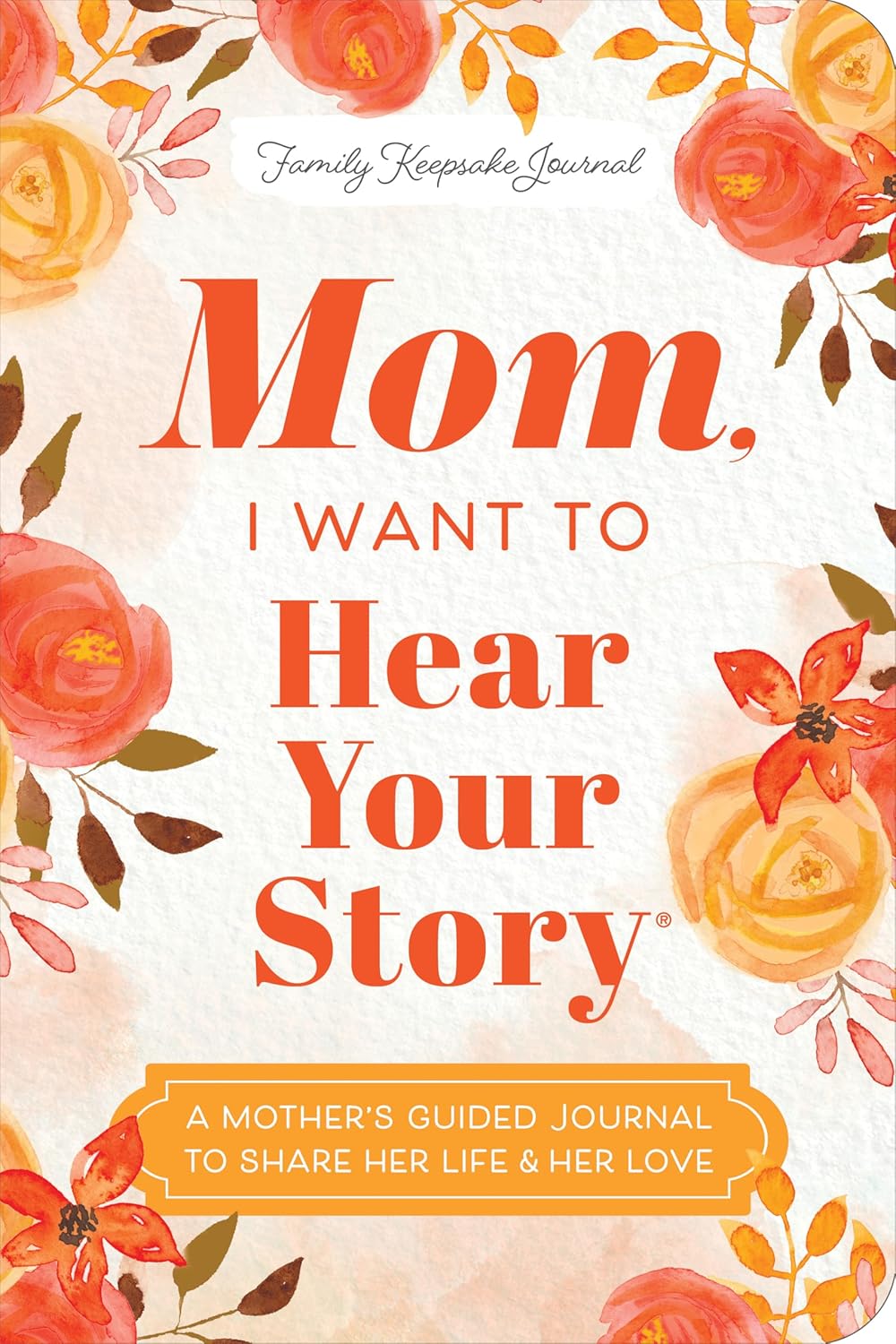 Mom, I Want to Hear Your Story (Expanded Edition) A Mother's Guided Journal to Share Her Life & Her Love
